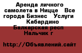 Аренда личного самолета в Ницце - Все города Бизнес » Услуги   . Кабардино-Балкарская респ.,Нальчик г.